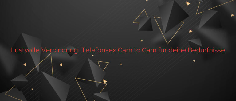 Lustvolle Verbindung ⭐️ Telefonsex Cam to Cam für deine Bedürfnisse