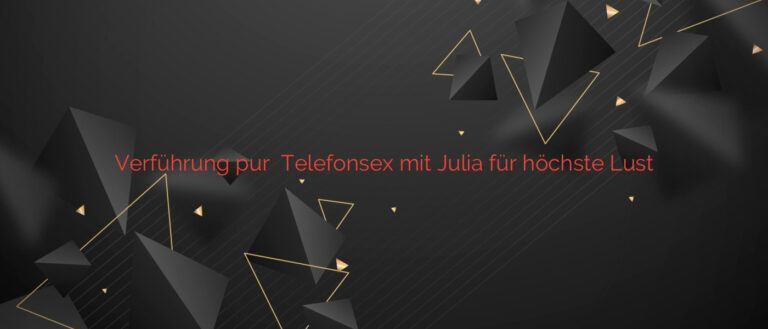 Verführung pur ⭐️ Telefonsex mit Julia für höchste Lust